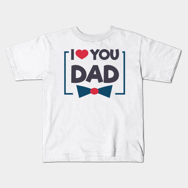 I Love You Dad Kids T-Shirt by busines_night